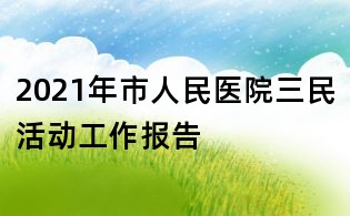 2021年市人民醫院三民活動工作報告