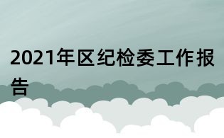 2021年區紀檢委工作報告