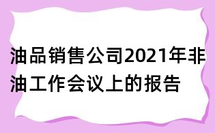 油品銷售公司2021年非油工作會議上的報告