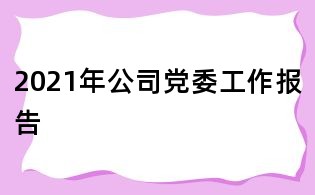 2021年公司黨委工作報(bào)告