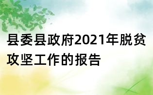 縣委縣政府2021年脫貧攻堅工作的報告
