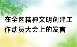在全區精神文明創建工作動員大會上的發言