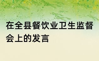 在全縣餐飲業衛生監督會上的發言