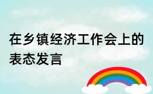 在鄉鎮經濟工作會上的表態發言
