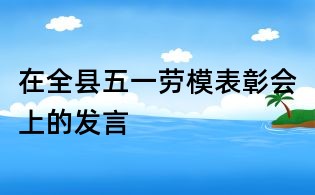 在全縣五一勞模表彰會上的發言
