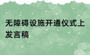 無(wú)障礙設(shè)施開(kāi)通儀式上發(fā)言稿