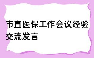 市直醫(yī)保工作會(huì)議經(jīng)驗(yàn)交流發(fā)言