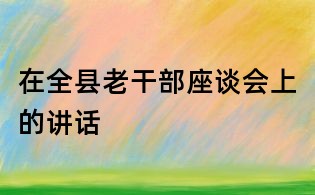 在全縣老干部座談會上的講話