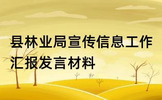 縣林業(yè)局宣傳信息工作匯報(bào)發(fā)言材料
