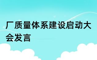 廠質(zhì)量體系建設(shè)啟動(dòng)大會(huì)發(fā)言