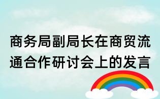 商務局副局長在商貿流通合作研討會上的發言