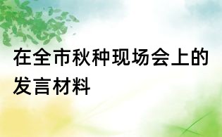 在全市秋種現場會上的發言材料