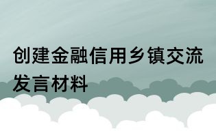 創(chuàng)建金融信用鄉(xiāng)鎮(zhèn)交流發(fā)言材料