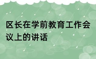 區長在學前教育工作會議上的講話