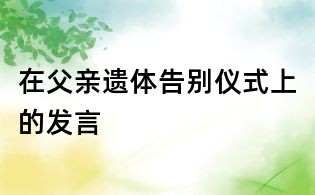 在父親遺體告別儀式上的發言
