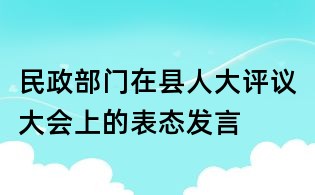 民政部門在縣人大評議大會上的表態發言