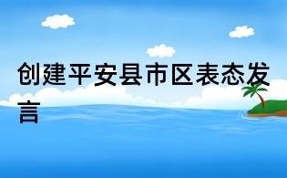 創建平安縣市區表態發言