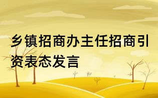 鄉鎮招商辦主任招商引資表態發言