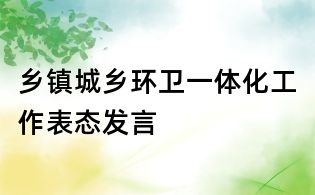 鄉鎮城鄉環衛一體化工作表態發言