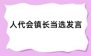 人代會(huì)鎮(zhèn)長(zhǎng)當(dāng)選發(fā)言