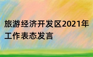 旅游經濟開發區2021年工作表態發言