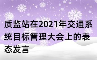 質(zhì)監(jiān)站在2021年交通系統(tǒng)目標(biāo)管理大會(huì)上的表態(tài)發(fā)言