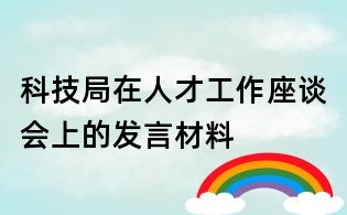 科技局在人才工作座談會(huì)上的發(fā)言材料