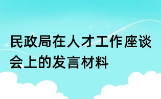 民政局在人才工作座談會上的發言材料