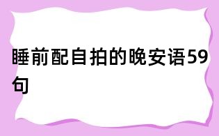 睡前配自拍的晚安語(yǔ)59句