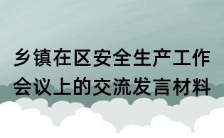 鄉鎮在區安全生產工作會議上的交流發言材料