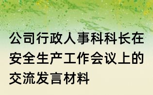 公司行政人事科科長在安全生產(chǎn)工作會(huì)議上的交流發(fā)言材料