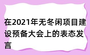 在2021年無冬閑項目建設預備大會上的表態發言