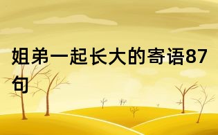 姐弟一起長大的寄語87句