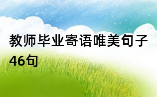 教師畢業(yè)寄語(yǔ)唯美句子46句