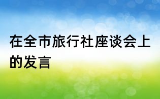 在全市旅行社座談會上的發(fā)言