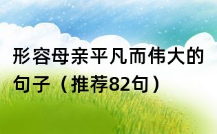 形容母親平凡而偉大的句子（推薦82句）