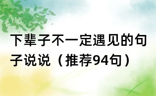 下輩子不一定遇見的句子說說(推薦94句)