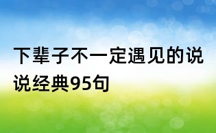 下輩子不一定遇見的說說經典95句
