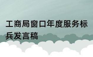工商局窗口年度服務標兵發言稿
