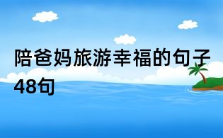 陪爸媽旅游幸福的句子48句