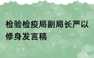 檢驗檢疫局副局長嚴以修身發言稿
