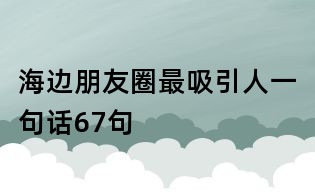 海邊朋友圈最吸引人一句話67句