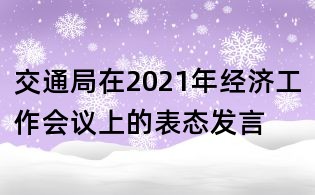 交通局在2021年經(jīng)濟工作會議上的表態(tài)發(fā)言