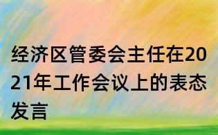 經濟區管委會主任在2021年工作會議上的表態發言