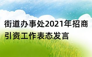 街道辦事處2021年招商引資工作表態發言