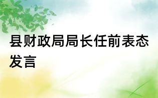 縣財政局局長任前表態(tài)發(fā)言