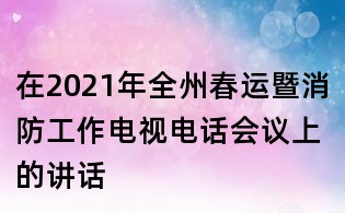 在2021年全州春運暨消防工作電視電話會議上的講話
