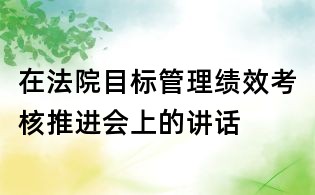 在法院目標(biāo)管理績效考核推進(jìn)會上的講話
