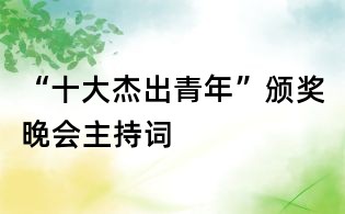 “十大杰出青年”頒獎(jiǎng)晚會(huì)主持詞
