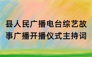 縣人民廣播電臺綜藝故事廣播開播儀式主持詞